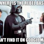 Darth Vader | WHERE IS THE REBEL BASE; I CAN'T FIND IT ON GOOGLE MAPS | image tagged in darth vader | made w/ Imgflip meme maker