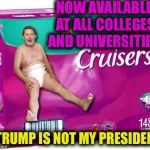 Diaper Man | NOW AVAILABLE AT ALL COLLEGES AND UNIVERSITIES; #TRUMP IS NOT MY PRESIDENT | image tagged in diaper man | made w/ Imgflip meme maker