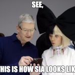 iPhone 7 Tim Cook Maddie Ziegler | SEE, THIS IS HOW SIA LOOKS LIKE | image tagged in iphone 7 tim cook maddie ziegler | made w/ Imgflip meme maker