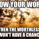 I count life just a stuff to try the soul's strength on | KNOW YOUR WORTH; THEN THE WORTHLESS WON'T HAVE A CHANCE | image tagged in i count life just a stuff to try the soul's strength on | made w/ Imgflip meme maker