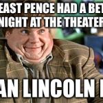 pre tournament optimism and after. | AT LEAST PENCE HAD A BETTER NIGHT AT THE THEATER; THAN LINCOLN DID | image tagged in pre tournament optimism and after,mike pence,hamilton,theater | made w/ Imgflip meme maker