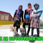 Hijab Skate Park | STAKE OR DIE YOU POSER INFIDELS | image tagged in radical muslim girls,skateboard,memes | made w/ Imgflip meme maker