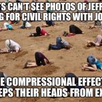 The Attorney General nominee | DEMOCRATS CAN'T SEE PHOTOS OF JEFF SESSIONS MARCHING FOR CIVIL RIGHTS WITH JOHN LEWIS; PLUS THE COMPRESSIONAL EFFECT OF THE SAND KEEPS THEIR HEADS FROM EXPLODING | image tagged in heads in sand,jeff sessions,donald trump,funny memes | made w/ Imgflip meme maker