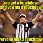 If Opra was a referee  | You get a touchdown and you get a touchdown; Everyone gets a touchdown! | image tagged in logical fallacy referee nfl 85 | made w/ Imgflip meme maker