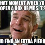 tears of joy steve martin | THAT MOMENT WHEN YOU OPEN A BOX OF MRS. T'S; AND FIND AN EXTRA PIEROGI | image tagged in tears of joy steve martin | made w/ Imgflip meme maker