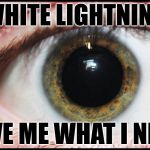 Lets get this party started | WHITE LIGHTNING; GIVE ME WHAT I NEED | image tagged in party,weekend,speed | made w/ Imgflip meme maker