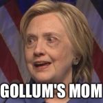 Hillary Corpse | GOLLUM'S MOM | image tagged in hillary corpse | made w/ Imgflip meme maker