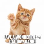 orange cat | HI GROUPMATES!! HAVE A WONDER FUZZY CAT DAY! DANK! | image tagged in orange cat | made w/ Imgflip meme maker