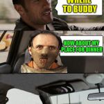 Nope nope nope. | WHERE TO BUDDY; HOW ABOUT MY PLACE FOR DINNER | image tagged in the rock bails,memes,the rock,hannibal lecter,pass the fava beans | made w/ Imgflip meme maker