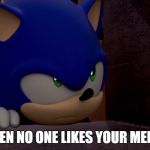 Half of Memes These Days | WHEN NO ONE LIKES YOUR MEMES | image tagged in sonic is not impressed - sonic boom,imgflip,memes,imgflip self-referencial humor,imgflip points,imgflip users | made w/ Imgflip meme maker