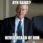 Nobody Puts Bill Weld in a Corner | AYN RAND? NEVER HEARD OF HIM | image tagged in william weld,bill weld,ayn rand,libertarian,party,memes | made w/ Imgflip meme maker