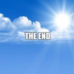 Blue sky | THE END | image tagged in blue sky | made w/ Imgflip meme maker