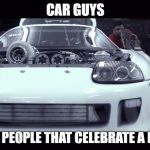 Supra | CAR GUYS; THE ONLY PEOPLE THAT CELEBRATE A BRAKE UP | image tagged in supra | made w/ Imgflip meme maker