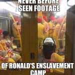 Ronald Mcdonald Train | NEVER BEFORE SEEN FOOTAGE; OF RONALD'S ENSLAVEMENT CAMP | image tagged in ronald mcdonald train,ronald mcdonald | made w/ Imgflip meme maker