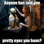 Fresh out of his packing crate and Yoda can't resist the urge to be fresh with the cute curator Monica. Some Jedi you are, hmm? | Anyone has told you; pretty eyes you have? | image tagged in yoda hitting on museum babe,pretty eyes you have,jedi mind trick | made w/ Imgflip meme maker