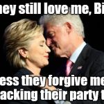 When the protests stop I promise I'll stop making fun of the Clintons. And Mr. Obama & Biden. But not Kerry. Or Trump.   | They still love me, Bill. I guess they forgive me for hijacking their party too. | image tagged in thanks bill,hillary clinton 2016,election 2016,bill clinton | made w/ Imgflip meme maker