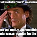 scrooged | Hurling unsubstantiated "racist" accusations at Trump; Before you realize your candidate's mentor was a recruiter for the KKK | image tagged in scrooged | made w/ Imgflip meme maker