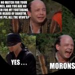 Vizzini from Princess Bride | I AM NO MATCH FOR YOUR MEMES, AND YOU ARE NO MATCH FOR MY YOUTUBING. EVER HEARD OF DANDTM, PEWDIE PIE, ALL THE VEVO'S? YES . . . MORONS! | image tagged in vizzini from princess bride | made w/ Imgflip meme maker