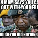 Seriously  | WHEN MOM SAYS YOU CAN'T HANG OUT WITH YOUR FRIENDS; EVEN THOUGH YOU DID NOTHING WRONG | image tagged in seriously | made w/ Imgflip meme maker