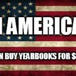 American Flag | IN AMERICA! WE CAN BUY YEARBOOKS FOR $35.00! | image tagged in american flag | made w/ Imgflip meme maker