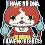 Jibanyan | I HAVE NO PARENTS. 
I HAVE NO DNA. I HAVE NO REGRETS FOR WHAT I'VE DONE. | image tagged in jibanyan,dna,no regrets,no parents | made w/ Imgflip meme maker