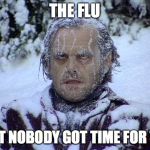 Winter has come | THE FLU; "...AIN'T NOBODY GOT TIME FOR THAT!" | image tagged in winter has come | made w/ Imgflip meme maker