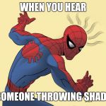 spidey sense | WHEN YOU HEAR; SOMEONE THROWING SHADE | image tagged in spidey sense | made w/ Imgflip meme maker