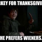 Ramsay Bolton's feast | TURKEY FOR THANKSGIVING? HE PREFERS WIENERS. | image tagged in ramsay bolton,game of thrones,thanksgiving | made w/ Imgflip meme maker