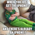 Gavin pout | WHEN YOU JUST GET THE IPHONE 5; AND THERE'S ALREADY AN IPHONE 7 | image tagged in gavin pout | made w/ Imgflip meme maker