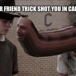 Rick and Carl | WHEN YOUR FRIEND TRICK SHOT YOU IN CALL OF DUTY 3 | image tagged in rick and carl | made w/ Imgflip meme maker