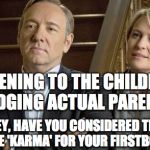 parents looking crazy | LISTENING TO THE CHILDLESS JUDGING ACTUAL PARENTS; HEY, HAVE YOU CONSIDERED THE NAME 'KARMA' FOR YOUR FIRSTBORN? | image tagged in parents looking crazy | made w/ Imgflip meme maker