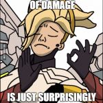 When the amount of damage is just suprisingly right | WHEN THE AMOUNT OF DAMAGE; IS JUST SURPRISINGLY RIGHT | image tagged in mercy 'just right' | made w/ Imgflip meme maker
