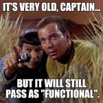 Old meme report | IT'S VERY OLD, CAPTAIN... BUT IT WILL STILL PASS AS "FUNCTIONAL". | image tagged in spock and kirk,memes,old memes | made w/ Imgflip meme maker