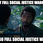 Never go full social justice warrior | YOU WENT FULL SOCIAL JUSTICE WARRIOR, MAN; NEVER GO FULL SOCIAL JUSTICE WARRIOR | image tagged in full retard,social justice warrior,sjw | made w/ Imgflip meme maker