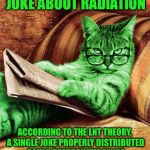 Factual RayCat | ONE DOES NOT SIMPLY JOKE ABOUT RADIATION; ACCORDING TO THE LNT THEORY, A SINGLE JOKE PROPERLY DISTRIBUTED COULD DESTROY THE SENSE OF HUMOR OF THE WORLD'S POPULATION | image tagged in factual raycat,memes | made w/ Imgflip meme maker