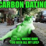 RayCat relaxing | CARBON DATING; TELL ME, WHERE HAVE YOU BEEN ALL MY LIFE? | image tagged in raycat relaxing,memes | made w/ Imgflip meme maker