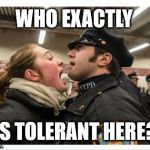 protest | WHO EXACTLY; IS TOLERANT HERE? | image tagged in protest | made w/ Imgflip meme maker
