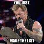 List of Jericho | YOU JUST; MADE THE LIST | image tagged in list of jericho | made w/ Imgflip meme maker