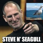 Steve N Seagull | STEVE N' SEAGULL | image tagged in memes,steve jobs | made w/ Imgflip meme maker