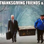 Happy Thanksgiving | HAPPY THANKSGIVING FRIENDS & FAMILY | image tagged in happy thanksgiving | made w/ Imgflip meme maker