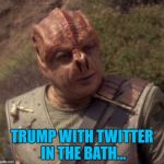 How World War 3 will begin... :) | TRUMP WITH TWITTER IN THE BATH... | image tagged in darmok,memes,star trek,trump,tv,twitter | made w/ Imgflip meme maker