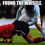 a friendly game of soccer | FOUND THE WHISTLE. | image tagged in a friendly game of soccer | made w/ Imgflip meme maker