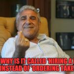 giovani-mafia | SO WHY IS IT CALLED 'HIRING A HIT MAN', INSTEAD OF 'ORDERING TAKE-OUT'? | image tagged in giovani-mafia | made w/ Imgflip meme maker