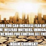 Fear Controls You | "THE MORE YOU CAN INCREASE FEAR OF DRUGS AND CRIME, WELFARE MOTHERS, IMMIGRANTS AND ALIENS, THE MORE YOU CONTROL ALL THE PEOPLE."; ~NOAM CHOMSKY | image tagged in desert city,noamchomsky,dictators | made w/ Imgflip meme maker