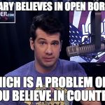Open borders defy national sovereignty. | "HILLARY BELIEVES IN OPEN BORDERS; WHICH IS A PROBLEM ONLY IF YOU BELIEVE IN COUNTRIES" | image tagged in steven crowder,hillary clinton,immigration,election | made w/ Imgflip meme maker