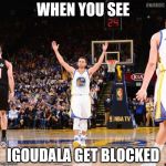 Steph curry | WHEN YOU SEE; IGOUDALA GET BLOCKED | image tagged in steph curry | made w/ Imgflip meme maker