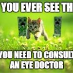 Creepers and Kittens | IF YOU EVER SEE THIS; YOU NEED TO CONSULT AN EYE DOCTOR | image tagged in creepers and kittens | made w/ Imgflip meme maker