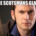 Doctor Who Don't | THE SCOTSMANS GLARE | image tagged in doctor who don't | made w/ Imgflip meme maker
