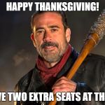 Walking dead | HAPPY THANKSGIVING! WE HAVE TWO EXTRA SEATS AT THE TABLE | image tagged in walking dead | made w/ Imgflip meme maker