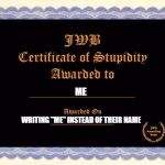 stupidity certificate | ME; WRITING "ME" INSTEAD OF THEIR NAME | image tagged in stupidity certificate | made w/ Imgflip meme maker